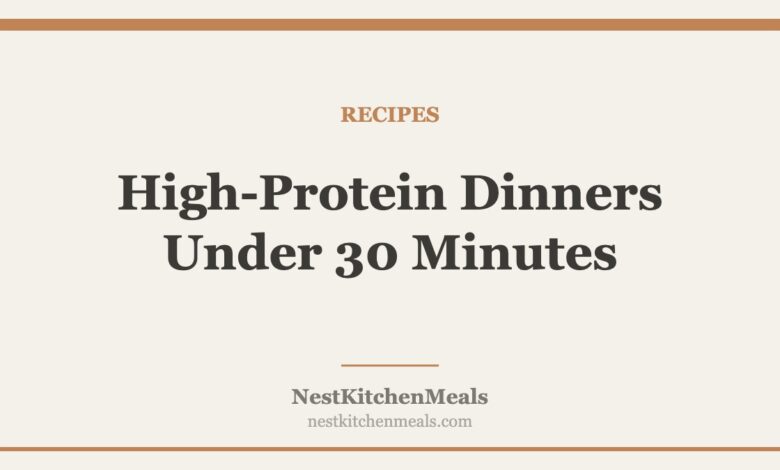 High-Protein Dinners Under 30 Minutes: 15 Easy Recipes for Busy Weeknights high protein dinners 30 min
